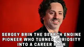 Sergey Brin The Search Engine Pioneer Who Turned Curiosity Into a Career Path