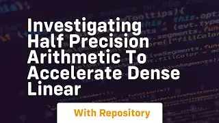 investigating half precision arithmetic to accelerate dense linear