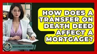 How Does A Transfer On Death Deed Affect A Mortgage? - Wealth and Estate Planners
