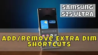 Samsung S25 Ultra: How to Add/Remove Extra Dim Shortcuts