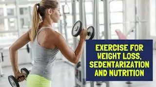 Exercise for Weight Loss, Sedentarization and Nutrition