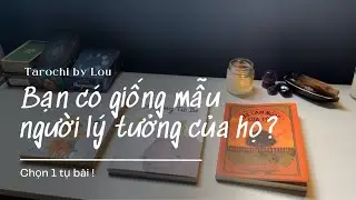 BẠN CÓ GIỐNG MẪU HÌNH LÝ TƯỞNG CỦA HỌ ? | Chọn Tụ Bài - Pick A Card | Tarot - Tarochi By Lou