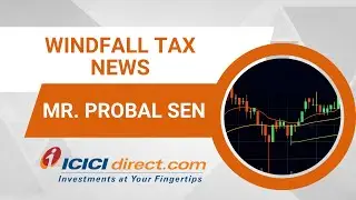Windfall Tax News | CNBC TV18 On Windfall Taxes With Probal Sen | ICICI Direct