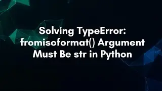 Solving TypeError: fromisoformat() Argument Must Be str in Python