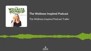 Trailer | The Wellness Inspired Podcast