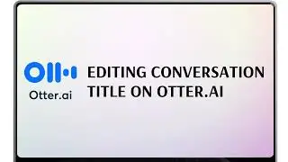 Editing Conversation Title on Otter ai