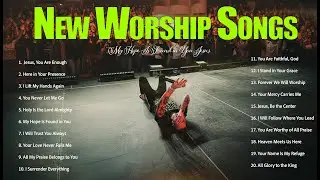 My Hope Is Found in You Jesus || New Christian Worship Music Playlist