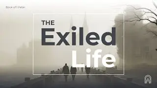 The Exiled Life: 1 Peter 4:1-6