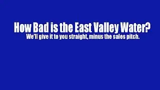 East Valley Water Quality - Our Issues
