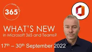 What's new in Microsoft 365 and Teams? 17th - 30th September 2022