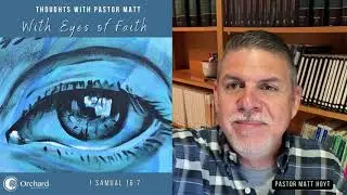 With Eyes of Faith - Thoughts with Pastor Matt Hoyt - Orchard Community Church