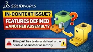 SOLIDWORKS In-Context Issue Explained | &ldquo;This Part Has Features Defined in Another Assembly&rdquo; #cad