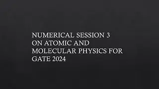 Numerical Session 3 on Atomic and Molecular Physics for GATE 2024