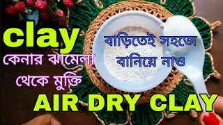Home made clay making at home||বাড়িতে বসে আমি কিভাবে ক্লে বানাই||Home made air dry clay||