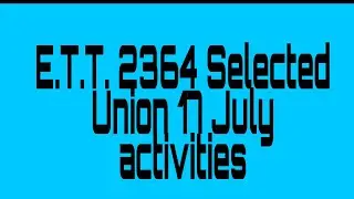 E.T.T. 2364 Selected Union 17 July latest update