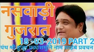 पंथ श्री हुजूर प्रकाशमुनि नाम साहेब प्रवचन ।। नसवाड़ी गुजरात 18 -03-2019 Part 2