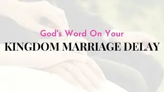 Your Kingdom Marriage Delay.  The Lord Says &ndash; You Will Understand What You Do Not Now!