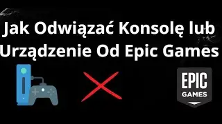 Jak Odwiązać Konsolę lub Urządzenie Od Epic Games &mdash; Xbox, PlayStation, Nintendo