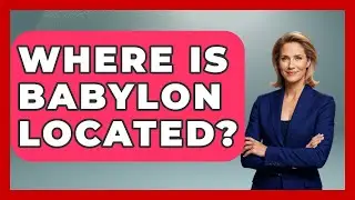 Where Is Babylon Located? - Holy Landmarks