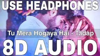 Tu Mera Hogaya Hai (8D Audio) || Tadap || Jubin Nautiyal || Pritam || Tara Sutaria, Saurabh Shukla