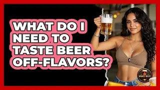 What Do I Need To Taste Beer Off-Flavors?