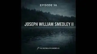 EPISODE 3A — JOSEPH WILLIAM SMEDLEY II