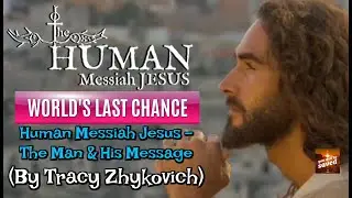 HUMAN MESSIAH JESUS -THE MAN & HIS MESSAGE BY TRACY ZHYKOVICH | WORLD'S LAST CHANCE