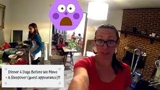 Almost Moving Day | Dinner During A Move | Large Family Meal Time | Sleepover