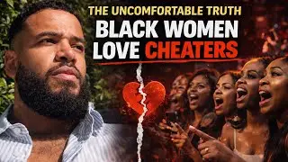 The Uncomfortable Truth: Black Women LOVE Cheaters 