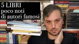 5 LIBRI POCO NOTI (ma splendidi) DI AUTORI FAMOSI
