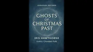 Ghosts of Christmas Past -  Iris Hawthorne( Gothic Chamber-Folk)