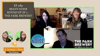 A Woman's Brew: The Podcast - 089 Brave Noise Round-Up Ep1 The Park Brewery
