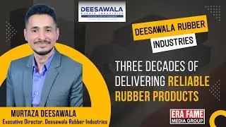 EXCLUSIVE INTERVIEW WITH MR. MURTAZA DEESAWALA | DEESAWALA RUBBER INDUSTRIES I ERA FAME MEDIA GROUP