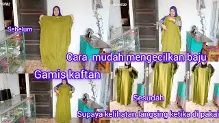 CARA MENGECILKAN BAJU KEBESARAN//MENGECILKAN BAJU GAMIS//CARA MUDAH MENGECILKAN BAJU GAMIS KAFTAN