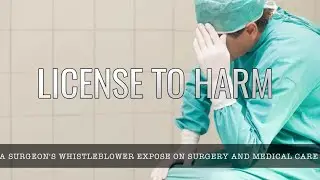 License to Harm - A Surgeon's Whistleblower Expose on Spine Surgery and Medical Care
