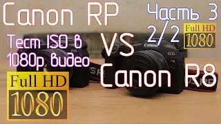 Canon RP VS Canon R8. Часть 3 2/2. Тест ISO 1080p видео и обсуждение результатов