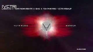 Labon Ko x Tera Mera Rishta x Ishq x Toh Phir Aao - VCTR Muzic - Mashup