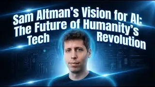 Sam Altman&rsquo;s Vision for AI: The Future of Humanity&rsquo;s Tech Revolution!
