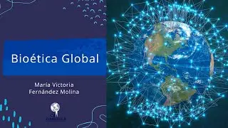 Bioética Global. Dra. María Victoria Fernández Molina