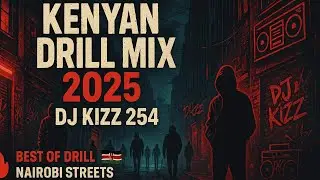 KENYAN DRILL MIX 2025-DJ KIZZ 254