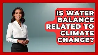 Is Water Balance Related to Climate Change? | Water Science For Everyone News