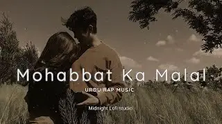 Mohabbat Ka Malal &ndash; Urdu Rap | Midnight lofi studio