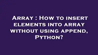 Array : How to insert elements into array without using append, Python?