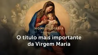Homilia Diária | O título mais importante da Virgem Maria (Sol. Santa Maria, Mãe de Deus - 01/01/26)