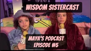 Wisdom Sistercast - Maya’s Podcast Episode #5 