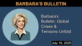 Barbara's Bulletin: Global Crises & Tensions Unfold | Barbara's Bulletin