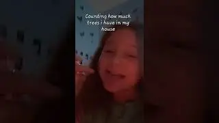 tee he counting how much trees I have in mt house