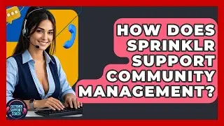 How Does Sprinklr Support Community Management? - Customer Support Coach