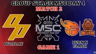 BURN X FLASH VS OUTPLAY - GAME 1 - (GROUP STAGE MSC) DAY 4