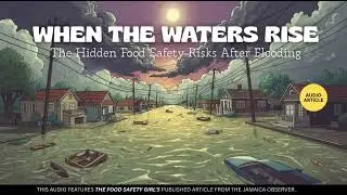 (Audio Article) When the Waters Rise: The Hidden Food Safety Risks After Flooding